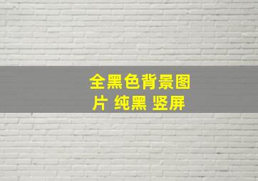 全黑色背景图片 纯黑 竖屏